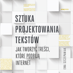 Sztuka projektowania tekstów. Jak tworzyć treści, które podbiją internet - audiobook - Ewa Szczepaniak