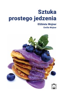 Sztuka prostego jedzenia - ebook - Elżbieta Wojnar