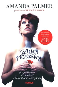 Sztuka proszenia. Jak przestałam się martwić i pozwoliłam sobie pomóc - Amanda Palmer