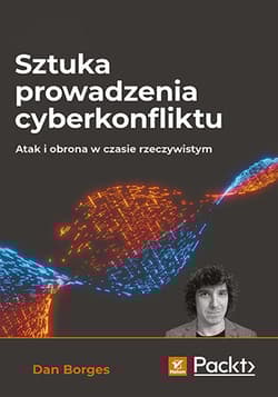 Sztuka prowadzenia cyberkonfliktu. Atak i obrona w czasie rzeczywistym - Dan Borges