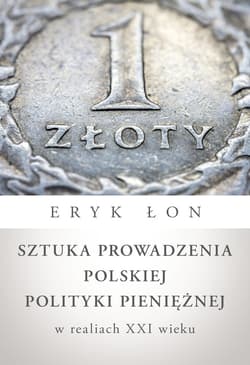 Sztuka prowadzenia polskiej polityki pieniężnej w realiach XXI wieku - ebook - Eryk Łon