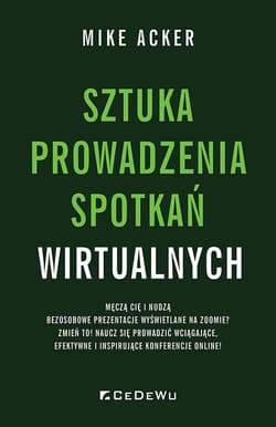 Sztuka prowadzenia spotkań wirtualnych Męczą cię i nudzą bezosobowe prezentacje wyświetlane na zoomie? Zmień to! Naucz się prowadzić wciąga - Acker Mike
