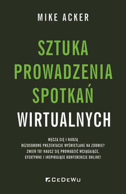 Sztuka prowadzenia spotkań wirtualnych Męczą cię i nudzą bezosobowe prezentacje wyświetlane na zoomie? Zmień to! Naucz się prowadzić wciąga - Acker Mike