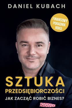 Sztuka przedsiębiorczości Jak zacząć robić biznes? Finansowy poradnik roku