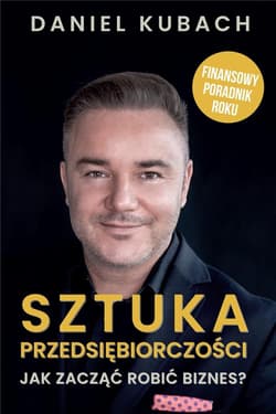 Sztuka przedsiębiorczości Jak zacząć robić biznes? Finansowy poradnik roku - Daniel Kubach