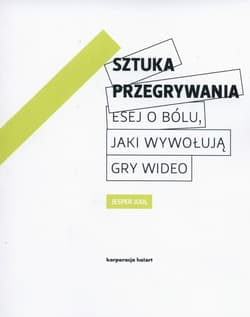Sztuka przegrywania Esej o bólu jaki wywołują gry wideo - Jesper Juul