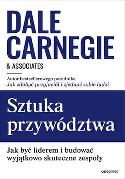 Sztuka przywództwa Jak być liderem i budować wyjątkowo skuteczne zespoły - Carnegie Dale  & Associates