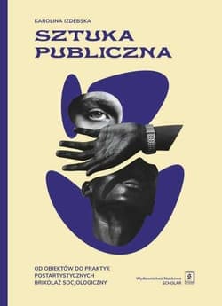 Sztuka publiczna Od obiektów do praktyk postartystycznych Brikolaż socjologiczny - Karolina Izdebska