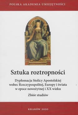 Sztuka roztropności. Dyplomacja Stolicy Apostolskiej wobec Rzeczypospolitej, Europy i świata w epoce nowożytnej i XX wieku Zbiór studiów - Skowron Ryszard