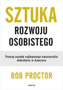 Sztuka rozwoju osobistego. Poznaj zasady najlepszego nauczyciela dobrobytu w Ameryce - ebook - Bob Proctor