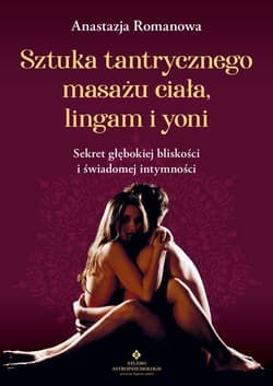 Sztuka tantrycznego masażu ciała, lingam i yoni - Anastazja Romanowa