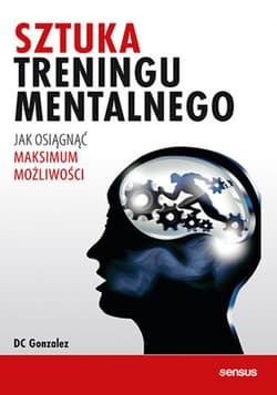 Sztuka treningu mentalnego. Jak osiągnąć maksimum możliwości - ebook - DC Gonzalez