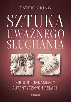 Sztuka uważnego słuchania. Zbuduj fundamenty autentycznych relacji - ebook