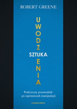 Sztuka uwodzenia Praktyczny przewodnik po tajemnicach manipulacji - Robert W. Greene