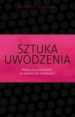 Sztuka uwodzenia Praktyczny przewodnik po tajemnicach manipulacji - Robert Greene, Robert W. Greene