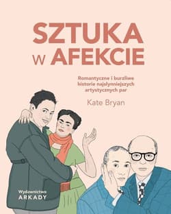 Sztuka w afekcie Romantyczne i burzliwe historie najsłynniejszych artystycznych par