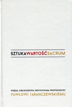 Sztuka wartość sacrum Księga Jubileuszowa dedykowana profesorowi Pawłowi Taranczewskiemu