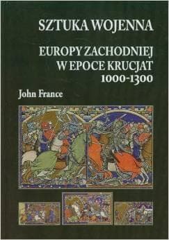 Sztuka wojenna Europy Zachodniej w epoce krucjat 1000-1300 - John France