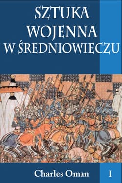 Sztuka wojenna w średniowieczu Tom 1 - Charles Oman