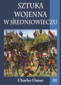 Sztuka wojenna w średniowieczu. Tom 3 - Charles Oman