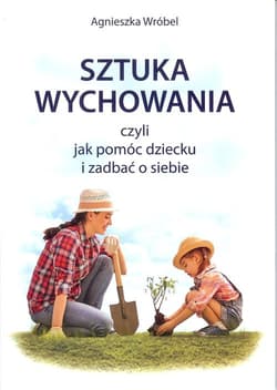 Sztuka wychowania czyli jak pomóc dziecku i zadbać o siebie