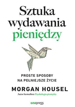 Sztuka wydawania pieniędzy. Proste sposoby na pełniejsze życie - Morgan Housel