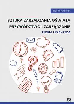 Sztuka zarządzania oświatą. Przywództwo i zarządzanie. Teoria i praktyka - Bożena Kubiczek