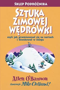Sztuka zimowej wędrówki czyli jak przemieszczać się na nartach i biwakować w śniegu - Allen Obannon, Mike Clelland