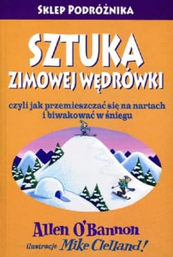 Sztuka zimowej wędrówki czyli jak przemieszczać się na nartach i biwakować w śniegu - Allen Obannon
