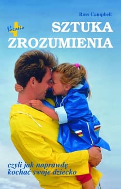 Sztuka zrozumienia, czyli jak naprawdę kochać swoje dziecko - Campbell Ross