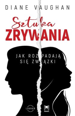 Sztuka zrywania Jak rozpadają się związki - Diane Vaughan