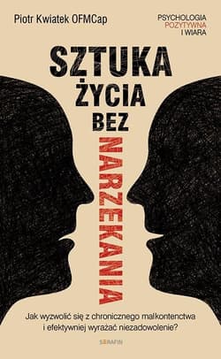 Sztuka życia bez narzekania Piotr Kwiatek OFMCap - Piotr Kwiatek OFMCap