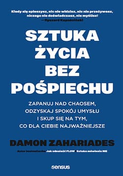 Sztuka życia bez pośpiechu. Zapanuj nad chaosem, odzyskaj spokój umysłu i skup się na tym, co dla Ciebie najważniejsze - Damon Zahariades