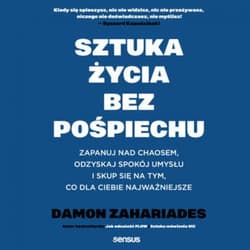 Sztuka życia bez pośpiechu. Zapanuj nad chaosem, odzyskaj spokój umysłu i skup się na tym, co dla Ciebie najważniejsze - audiobook