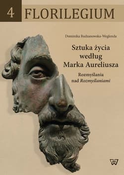Sztuka życia według Marka Aureliusza Rozmyślania nad Rozmyślaniami - Dominika Budzanowska-Weglenda