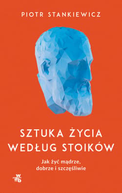Sztuka życia według stoików. Jak żyć mądrze, dobrze i szczęśliwie - Piotr Stankiewicz