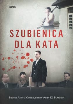 Szubienica dla kata Proces Amona Götha, komendanta KL Plaszow - Praca zbiorowa