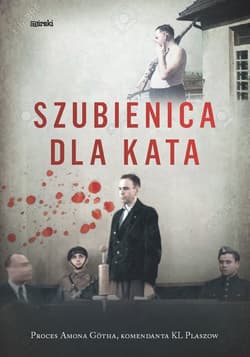 Szubienica dla kata Proces Amona Götha, komendanta KL Plaszow - Praca zbiorowa