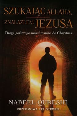 Szukając Allaha znalazłem Jezusa Droga gorliwego muzułmanina do Chrystusa - Nabeel Qureshi