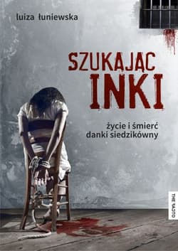 Szukając Inki Życie i śmierć Danki Siedzikówny - Luiza Łuniewska