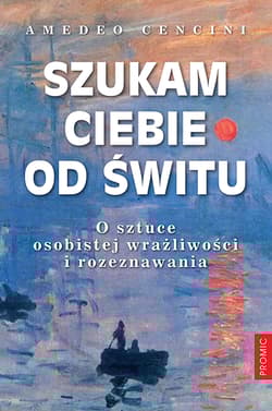 Szukam Ciebie od świtu. O sztuce osobistej wrażliwości i rozeznawania - Amedeo Cencini