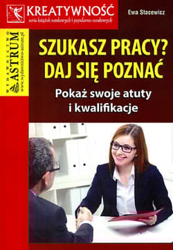 Szukasz pracy daj się poznać Pokaż swoje atuty i kwalifikacje - Ewa Stacewicz