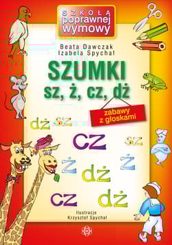 Szumki sz, ż, cz, dż zabawy z głoskami - Spychał Izabela, Dawczak Beata