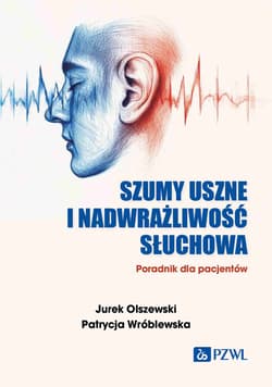 Szumy uszne i nadwrażliwość słuchowa - Olszewski Jurek, Patrycja Wróblewska