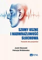 Szumy uszne i nadwrażliwość słuchowa - Olszewski Jurek, Patrycja Wróblewska