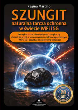 Szungit naturalna tarcza ochronna w świecie WiFi i 5G. Jak zabezpieczyć ciało, energię i otoczenie przed promieniowaniem elektromagnetycznym - Regina Martino