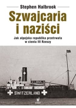 Szwajcaria i naziści. Jak alpejska republika przetrwała w cieniu III Rzeszy - Stephen Halbrook