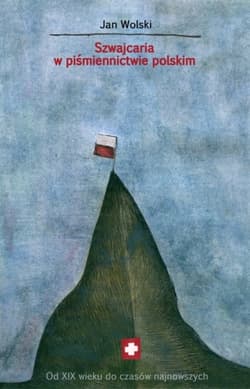 Szwajcaria w piśmiennictwie polskim Od XIX wieku do czasów najnowszych