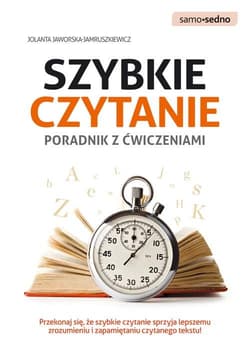 Szybkie czytanie Poradnik z ćwiczeniami Przekonaj się, że szybkie czytanie sprzyja lepszemu zrozumieniu i zapamiętaniu czytanego tekstu! - Jolanta Jaworska-Jamruszkiewicz