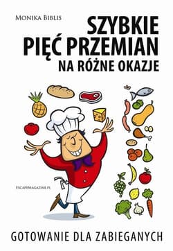 Szybkie pięć przemian na różne okazje Gotowanie dla zabieganych - Biblis Monika